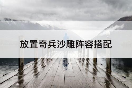 放置奇兵沙雕阵容搭配