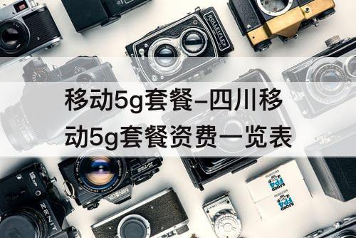 移动5g套餐-四川移动5g套餐资费一览表
