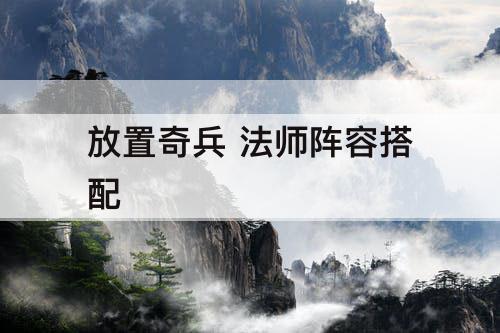 放置奇兵 法师阵容搭配