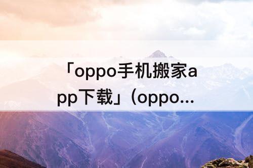 「oppo手机搬家app下载」(oppo手机搬家app下载免费)