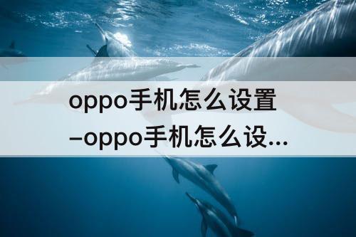 oppo手机怎么设置-oppo手机怎么设置老年人模式