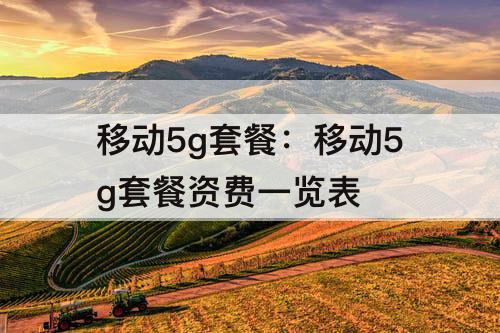 移动5g套餐：移动5g套餐资费一览表