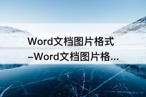 Word文档图片格式-Word文档图片格式布局